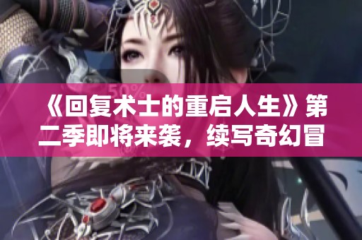 《回复术士的重启人生》第二季即将来袭，续写奇幻冒险新篇章！