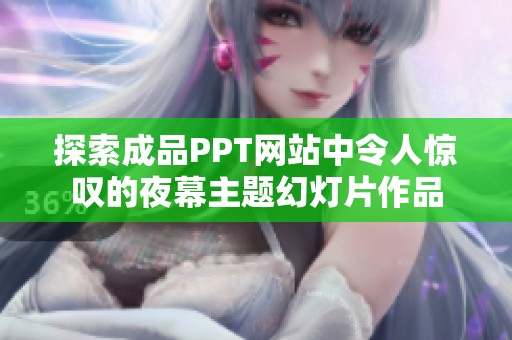 探索成品PPT网站中令人惊叹的夜幕主题幻灯片作品