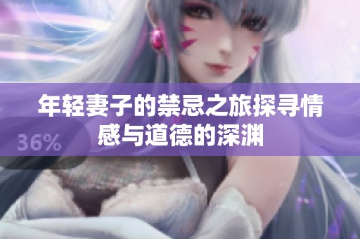 年轻妻子的禁忌之旅探寻情感与道德的深渊