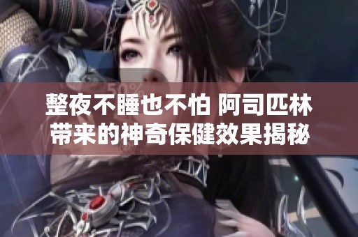 整夜不睡也不怕 阿司匹林带来的神奇保健效果揭秘