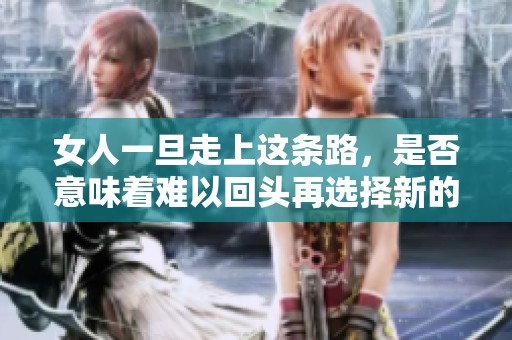 女人一旦走上这条路，是否意味着难以回头再选择新的人生？