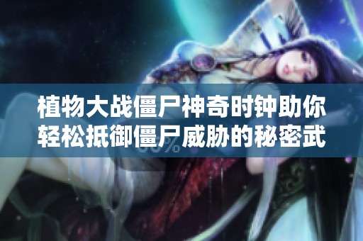 植物大战僵尸神奇时钟助你轻松抵御僵尸威胁的秘密武器