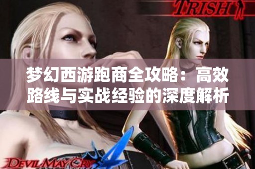 梦幻西游跑商全攻略：高效路线与实战经验的深度解析