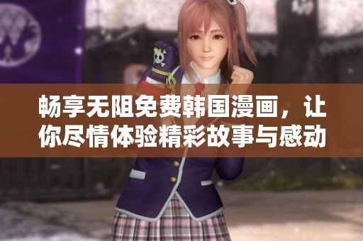 畅享无阻免费韩国漫画，让你尽情体验精彩故事与感动瞬间