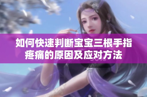如何快速判断宝宝三根手指疼痛的原因及应对方法