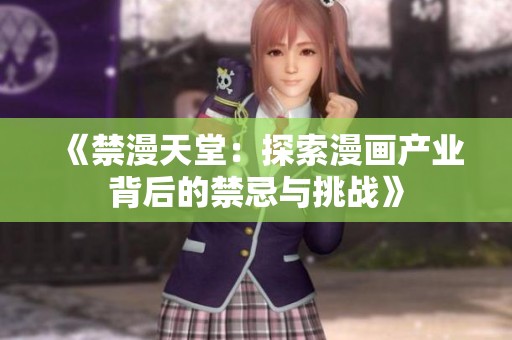 《禁漫天堂：探索漫画产业背后的禁忌与挑战》