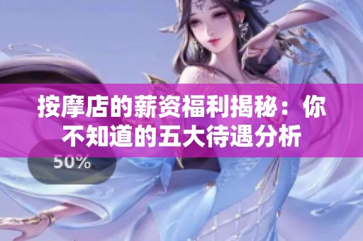 按摩店的薪资福利揭秘：你不知道的五大待遇分析