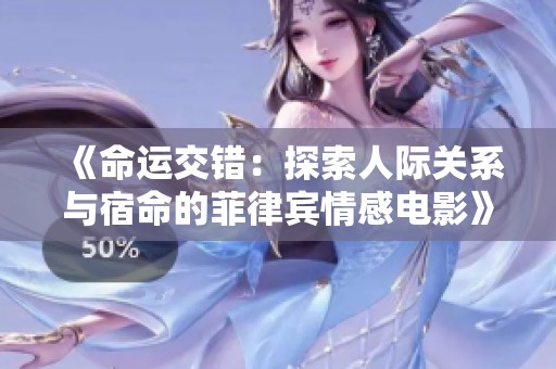 《命运交错：探索人际关系与宿命的菲律宾情感电影》