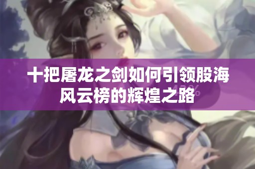 十把屠龙之剑如何引领股海风云榜的辉煌之路