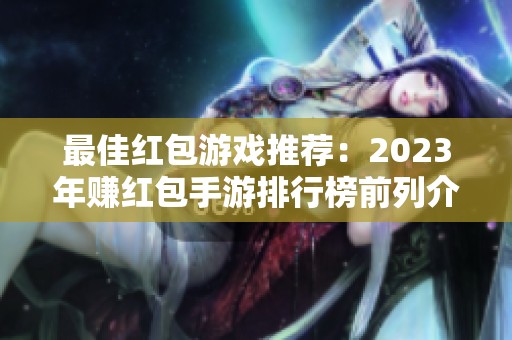 最佳红包游戏推荐：2023年赚红包手游排行榜前列介绍