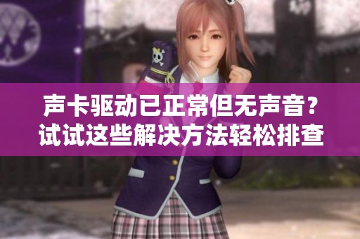 声卡驱动已正常但无声音？试试这些解决方法轻松排查问题