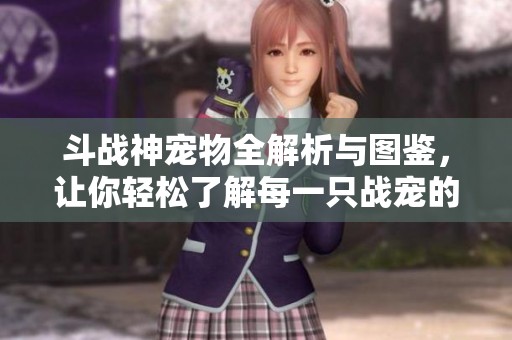 斗战神宠物全解析与图鉴，让你轻松了解每一只战宠的特色与技能