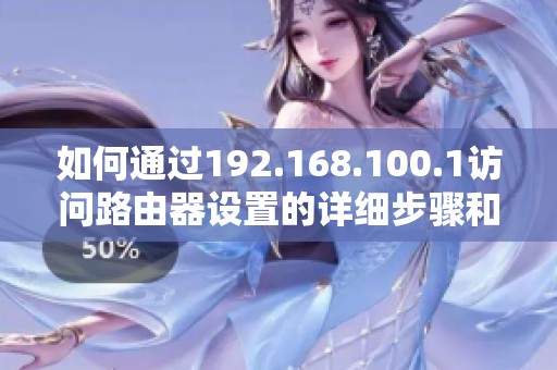 如何通过192.168.100.1访问路由器设置的详细步骤和注意事项