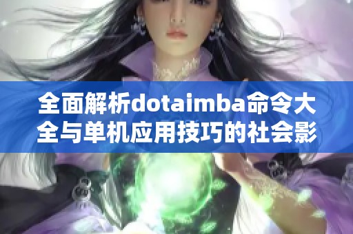全面解析dotaimba命令大全与单机应用技巧的社会影响