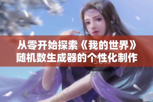 从零开始探索《我的世界》随机数生成器的个性化制作方法