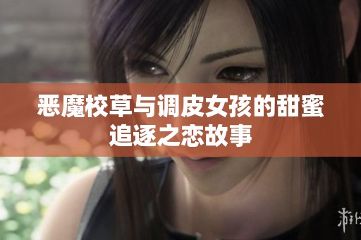 恶魔校草与调皮女孩的甜蜜追逐之恋故事
