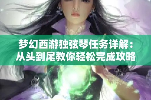 梦幻西游独弦琴任务详解：从头到尾教你轻松完成攻略