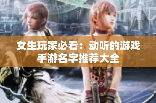 女生玩家必看：动听的游戏手游名字推荐大全