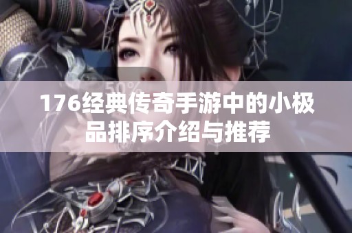 176经典传奇手游中的小极品排序介绍与推荐