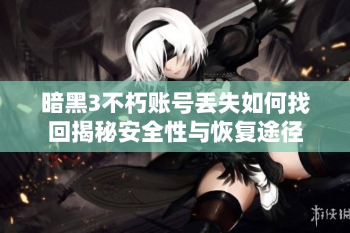 暗黑3不朽账号丢失如何找回揭秘安全性与恢复途径