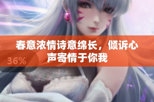 春意浓情诗意绵长，倾诉心声寄情于你我