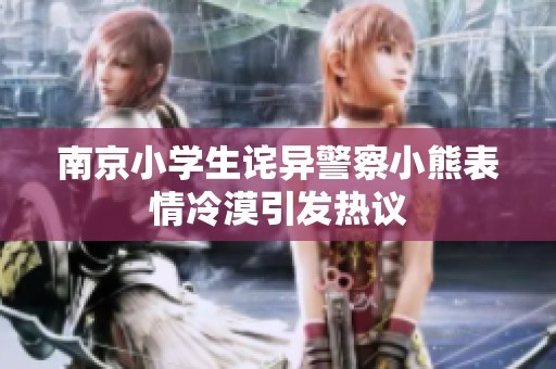 南京小学生诧异警察小熊表情冷漠引发热议
