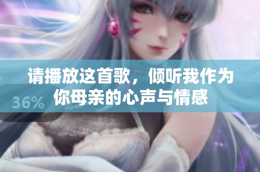请播放这首歌，倾听我作为你母亲的心声与情感