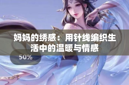 妈妈的绣感：用针线编织生活中的温暖与情感