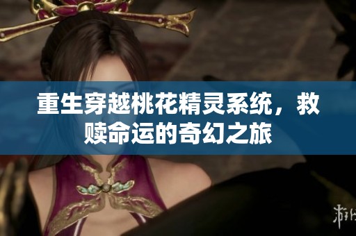 重生穿越桃花精灵系统，救赎命运的奇幻之旅