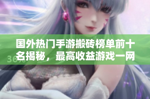 国外热门手游搬砖榜单前十名揭秘，最高收益游戏一网打尽