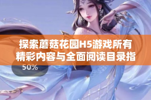 探索蘑菇花园H5游戏所有精彩内容与全面阅读目录指南