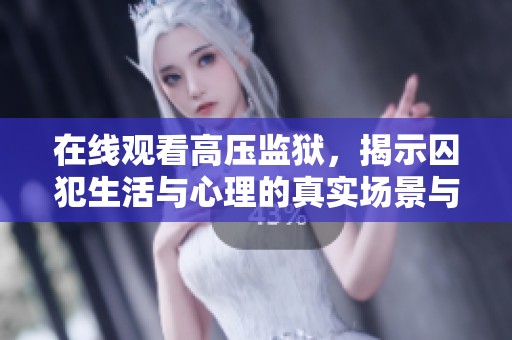 在线观看高压监狱，揭示囚犯生活与心理的真实场景与挑战