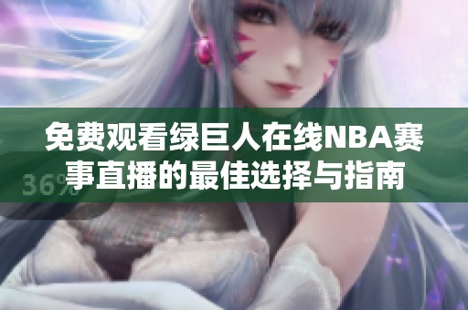 免费观看绿巨人在线NBA赛事直播的最佳选择与指南