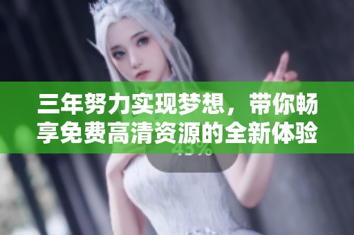 三年努力实现梦想，带你畅享免费高清资源的全新体验