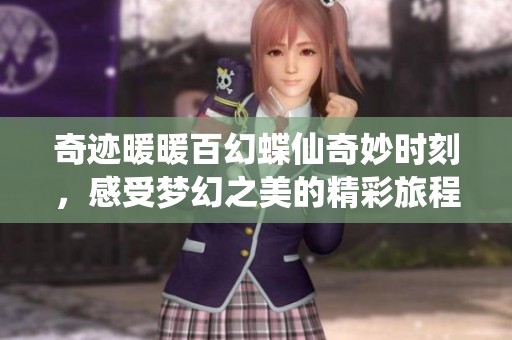 奇迹暖暖百幻蝶仙奇妙时刻，感受梦幻之美的精彩旅程