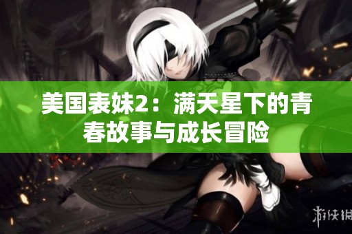 美国表妹2：满天星下的青春故事与成长冒险