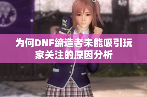 为何DNF缔造者未能吸引玩家关注的原因分析