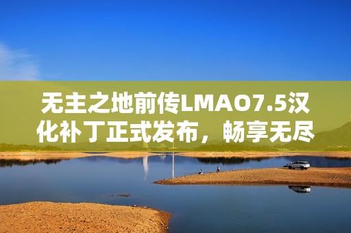 无主之地前传LMAO7.5汉化补丁正式发布，畅享无尽乐趣！