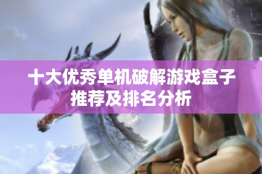 十大优秀单机破解游戏盒子推荐及排名分析