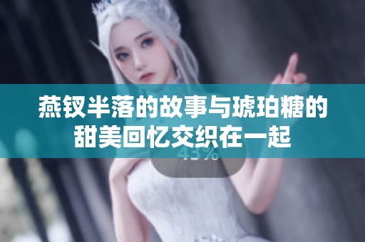 燕钗半落的故事与琥珀糖的甜美回忆交织在一起