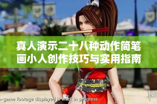 真人演示二十八种动作简笔画小人创作技巧与实用指南