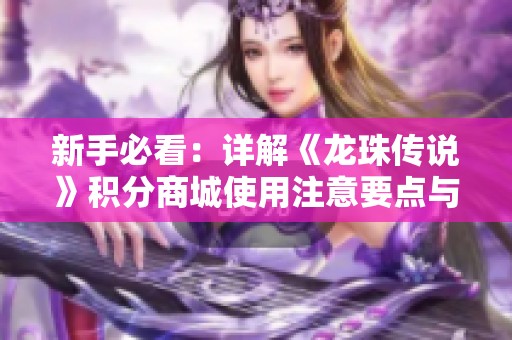 新手必看：详解《龙珠传说》积分商城使用注意要点与攻略