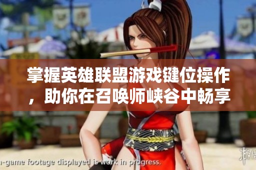 掌握英雄联盟游戏键位操作，助你在召唤师峡谷中畅享胜利之路