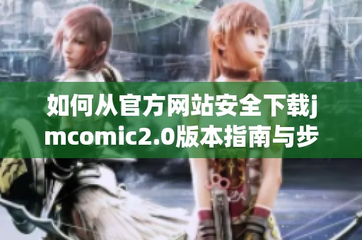如何从官方网站安全下载jmcomic2.0版本指南与步骤解析