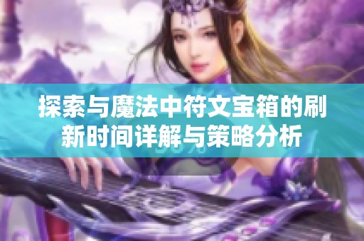 探索与魔法中符文宝箱的刷新时间详解与策略分析