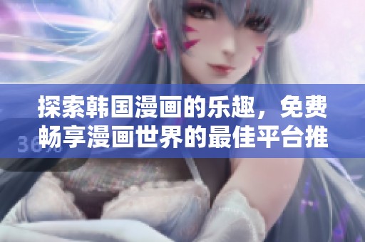 探索韩国漫画的乐趣，免费畅享漫画世界的最佳平台推荐