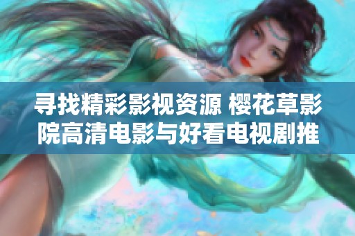 寻找精彩影视资源 樱花草影院高清电影与好看电视剧推荐