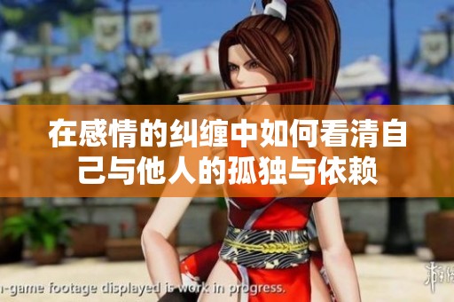 在感情的纠缠中如何看清自己与他人的孤独与依赖