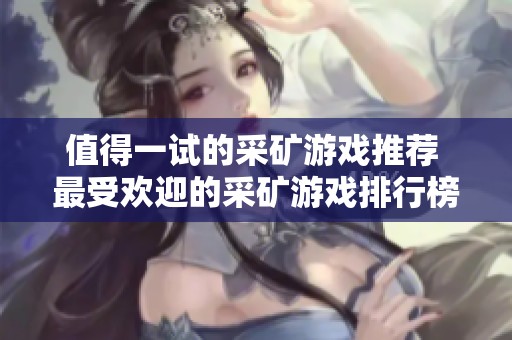 值得一试的采矿游戏推荐 最受欢迎的采矿游戏排行榜解析