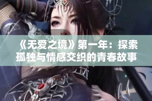 《无爱之境》第一年：探索孤独与情感交织的青春故事